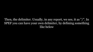 Then, the delimiter. Usually, in any report, we see, it as "/". In
SPEF you can have your own delimiter, by defining something
like below
 