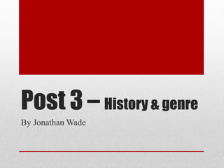 Post 3 – History & genre 
By Jonathan Wade 
 