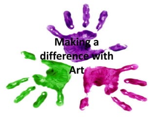 Making a difference
with Art
Making a
difference with
Art
By Sonya Carrillo
 