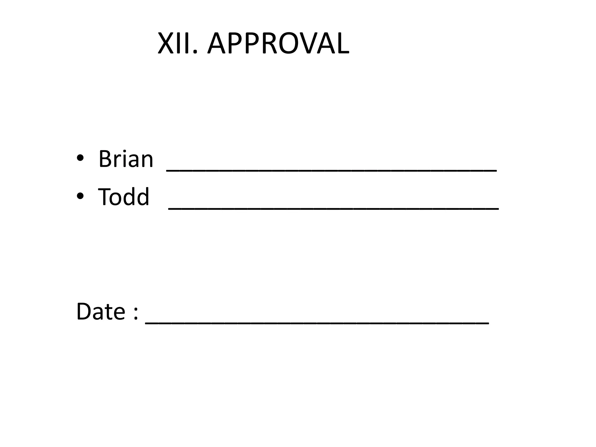 XII. APPROVALBrian  _________________________Todd   _________________________Date : __________________________
