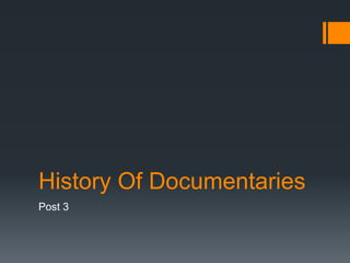 History Of Documentaries
Post 3
 