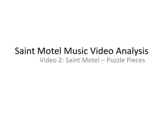 Saint Motel Music Video Analysis
Video 2: Saint Motel – Puzzle Pieces
 