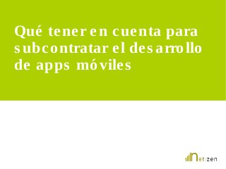 Qué tene r en cuenta para 
s ubcontratar e l de s arrollo 
de apps móvile s 
 