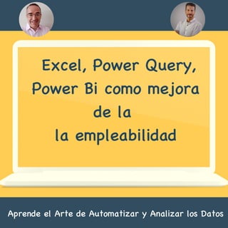 Excel, Power Query,
Power Bi como mejora
de la
la empleabilidad
Aprende el Arte de Automatizar y Analizar los Datos
 