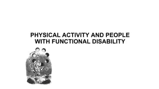 PHYSICAL ACTIVITY AND PEOPLE
WITH FUNCTIONAL DISABILITY
 