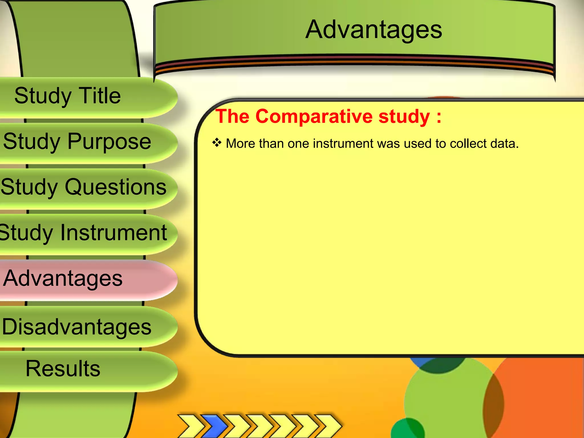 Study Title  Study Questions  Study Instrument  Advantages  Study Purpose  The Comparative study : More than one instrument was used to collect data. Advantages Disadvantages  Results  
