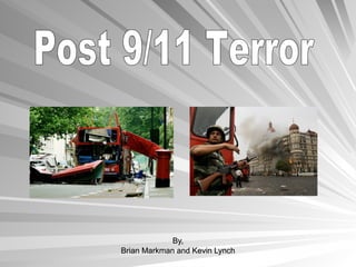 By, Brian Markman and Kevin Lynch Post 9/11 Terror 