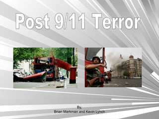 By, Brian Markman and Kevin Lynch Post 9/11 Terror 