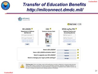 Unclassified
Unclassified
23
Transfer of Education Benefits
http://milconnect.dmdc.mil/
 