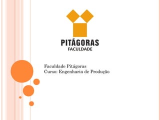 Faculdade Pitágoras
Curso: Engenharia de Produção

 