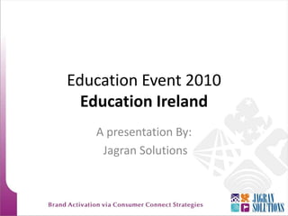 Education Event 2010Education Ireland A presentation By:  Jagran Solutions 
