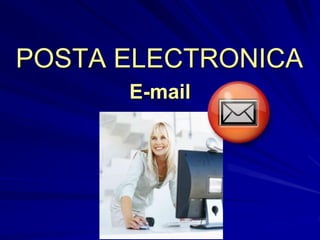 POSTA ELECTRONICA
E-mail
 