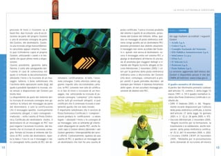 LA POSTA ELETTRONICA CERTIFICATA




                                                                                                                                                                                                                             D I G I T A L E
                        processo di invio e ricezione va a                                                                 posta certificata, l’unica ricevuta prodotta    FIGURA 5 - I GESTORI
                        buon fine, due ricevute: una di accet-                                                             dal sistema è quella di accettazione, prove-
                        tazione da parte del proprio Gestore                                                               niente dal Gestore del mittente. Infine, qua-    Ad oggi risultano accreditati i seguenti
                        e una di avvenuta consegna da parte                                                                lora un messaggio di posta elettronica ordi-     Gestori:
                        del Gestore, del destinatario. Qualo-                                                              naria venga spedito ad un destinatario PEC       • Actalis S.p.A.
                        ra una ricevuta venga inavvertitamen-                                                              possono presentarsi due distinte situazioni:     • Cedacri S.p.A.
                        te cancellata oppure smarrita, l’uten-                                                             il messaggio non viene accettato dal Gesto-      • Consiglio Nazionale del Notariato
                        te può richiederne copia al proprio                                                                re e, quindi, non arriva al destinatario, ov-    • EDS Pubblica Ammnistrazione S.p.A.




                                                                                                                                                                                                                             I N N O V A Z I O N E
I N N O V A Z I O N E




                        Gestore, utilizzando i canali e le mo-                                                             vero il messaggio entra nel sistema PEC e        • InfoCamere S.c.p.a.
                        dalità che quest’ultimo mette a dispo-                                                             giunge al destinatario all’interno di una bu-    • ITNet S.r.l.
                        sizione.                                                                                           sta di anomalia (per maggiori dettagli si ri-    • IT Telecom S.r.l.
                        Questa possibilità, garantita dalla                                                                manda alle Regole tecniche allegate al De-       • Postecom S.p.A.
                        Norma, è volta alla salvaguardia del-                                                              creto Ministeriale 2 novembre 2005). I cri-      • Poste Italiane S.p.A.
                        l’utente in caso di contenzioso nel                                                                teri per la gestione della posta elettronica     La versione aggiornata dell’elenco dei
                        quale si richieda la documentazione                                                                ordinaria sono a discrezione del Gestore         Gestori è disponibile presso il sito del
                        attestante l’invio e la ricezione di un mes-     stinatario, certificandone, di fatto, l’avve-     (che deve, comunque, comunicarli ai pro-         CNIPA all’indirizzo: www.cnipa.gov.it.
                        saggio; tuttavia, è bene sottolineare che        nuta consegna. Come ulteriore valore ag-          pri utenti) il quale potrebbe decidere, ad
                        l’archivio delle operazioni svolte (log), dal    giunto rispetto alla raccomandata carta-          esempio per limitare il dannoso fenomeno        Il quadro normativo di riferimento
                        quale è possibile riprodurre le ricevute, vie-   cea, la PEC consente non solo di certifica-       dello spam, di non accettare messaggi pro-      A partire dal riferimento primario costituto
                        ne tenuto a disposizione dal Gestore per         re le fasi di invio e ricezione di un mes-        venienti da domini non PEC.                     dall’articolo 15, comma 2, della legge 15
                        trenta mesi.                                     saggio, ma, utilizzando la ricevuta di av-                                                        marzo 1997, n. 59 il quadro normativo re-
                        La disponibilità da parte del mittente del-      venuta consegna “completa” (che riporta                                                           lativo alla Posta Elettronica Certificata è co-
                        la ricevuta di avvenuta consegna non ga-         anche tutti gli eventuali allegati), si può                                                       stituito da:
                        rantisce la lettura del messaggio da parte       certificare che il contenuto ricevuto è esat-                                                     • DPR 11 febbraio 2005, n. 68, “Regola-
                        del destinatario, è solo la certificazione       tamente quello che era stato inviato.                                                                mento recante disposizioni per l’utilizzo
                        che il messaggio spedito, eventualmente          È importante sottolineare che il servizio di                                                         della posta elettronica certificata, a norma
D I G I T A L E




                        contenente allegati, è stato consegnato –        Posta Elettronica Certificata è “completo”,                                                          dell’articolo 27 della legge 16 gennaio
                        inalterato – nella casella di Posta Elettro-     ovvero produce le certificazioni – a valore                                                          2003, n. 3.” (G.U. 28 aprile 2005, n. 97);
                        nica Certificata del destinatario. Inoltre, il   legale – attestanti l’invio e la consegna di                                                      • Decreto Ministeriale 2 novembre 2005,
                        destinatario di un messaggio di PEC non          un messaggio, solo se entrambi gli interlo-                                                          “Regole tecniche per la formazione, la
                        può negarne l’avvenuta ricezione, dal mo-        cutori dispongono di caselle PEC, anche fa-                                                          trasmissione e la validazione, anche tem-
                        mento che la ricevuta di avvenuta conse-         centi capo a Gestori diversi (dovendo i vari                                                         porale, della posta elettronica certifica-
                        gna, firmata ed inviata al mittente dal Ge-      Gestori garantire l’interoperabilità dei servi-                                                      ta” (G.U. del 14 novembre 2005, n. 265);
                        store di PEC scelto dal destinatario, ripor-     zi offerti). Contrariamente, qualora da una                                                       • Circolare CNIPA CR/49 24 novembre
                        ta la data e l’ora in cui il messaggio è sta-    casella di PEC si spedisca un messaggio ad                                                           2005, “Modalità per la presentazione
                        to consegnato nella casella di PEC del de-       un destinatario che non ha una casella di                                                            delle domande di iscrizione all’elenco

12                                                                                                                                                                                                                                    13
 