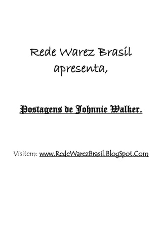 Rede Warez Brasil
        apresenta,


 Postagens de Johnnie Walker.



Visitem: www.RedeWarezBrasil.BlogSpot.Com
 