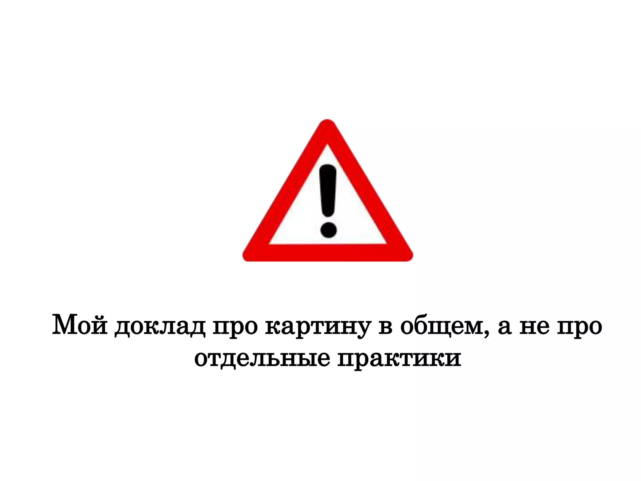 Мой доклад про картину в общем, а не про
отдельные практики
 