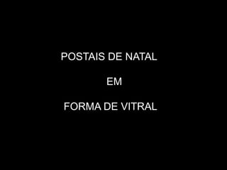 POSTAIS DE NATAL
EM
FORMA DE VITRAL
 