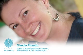 Claudia Pizzatto
CONSTELADORA SISTÊMICA FAMILIAR,
EMPRESARIAL E DE COMUNICAÇÃO 
 
