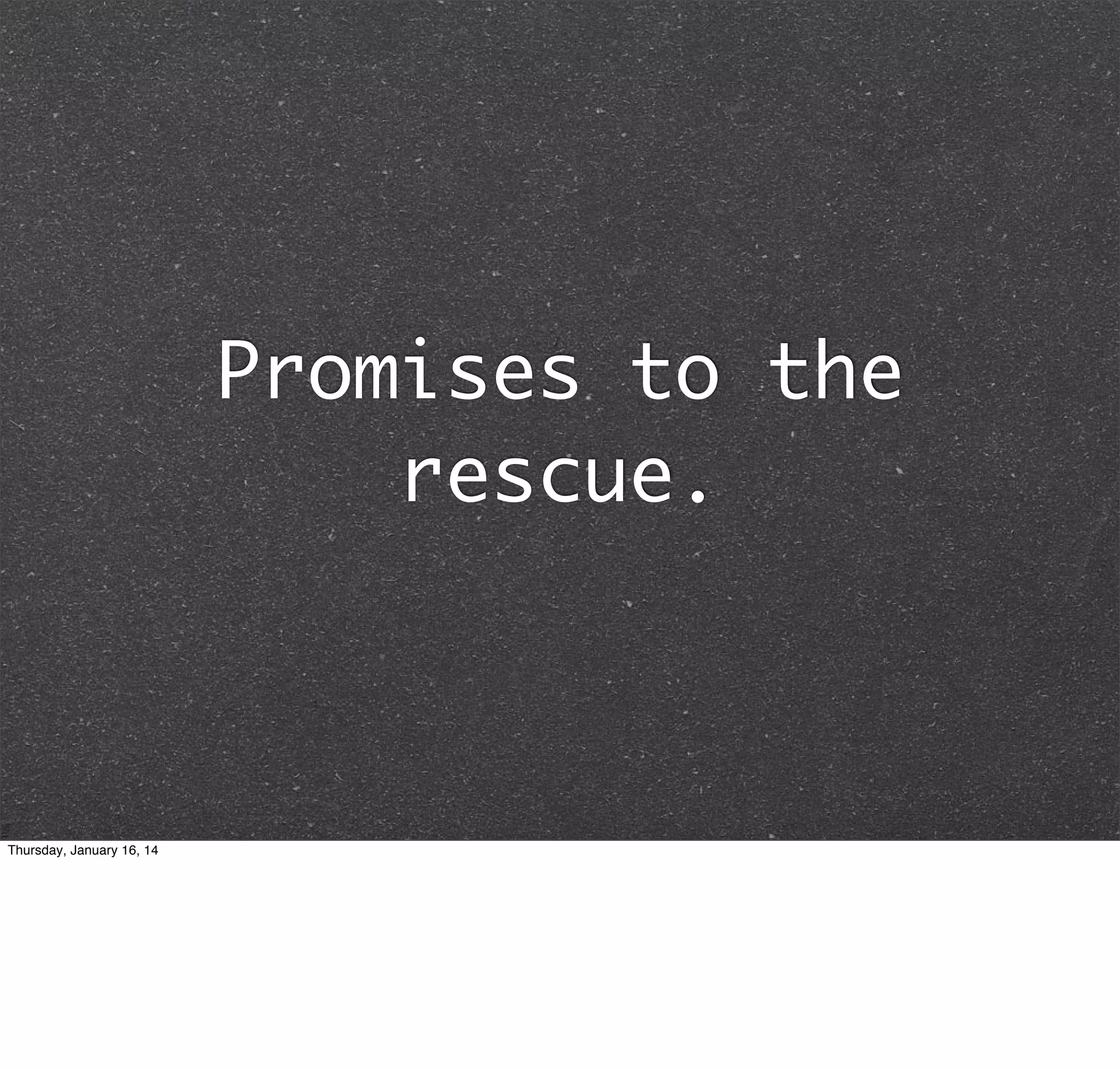 Promises to the
rescue.

Thursday, January 16, 14

 