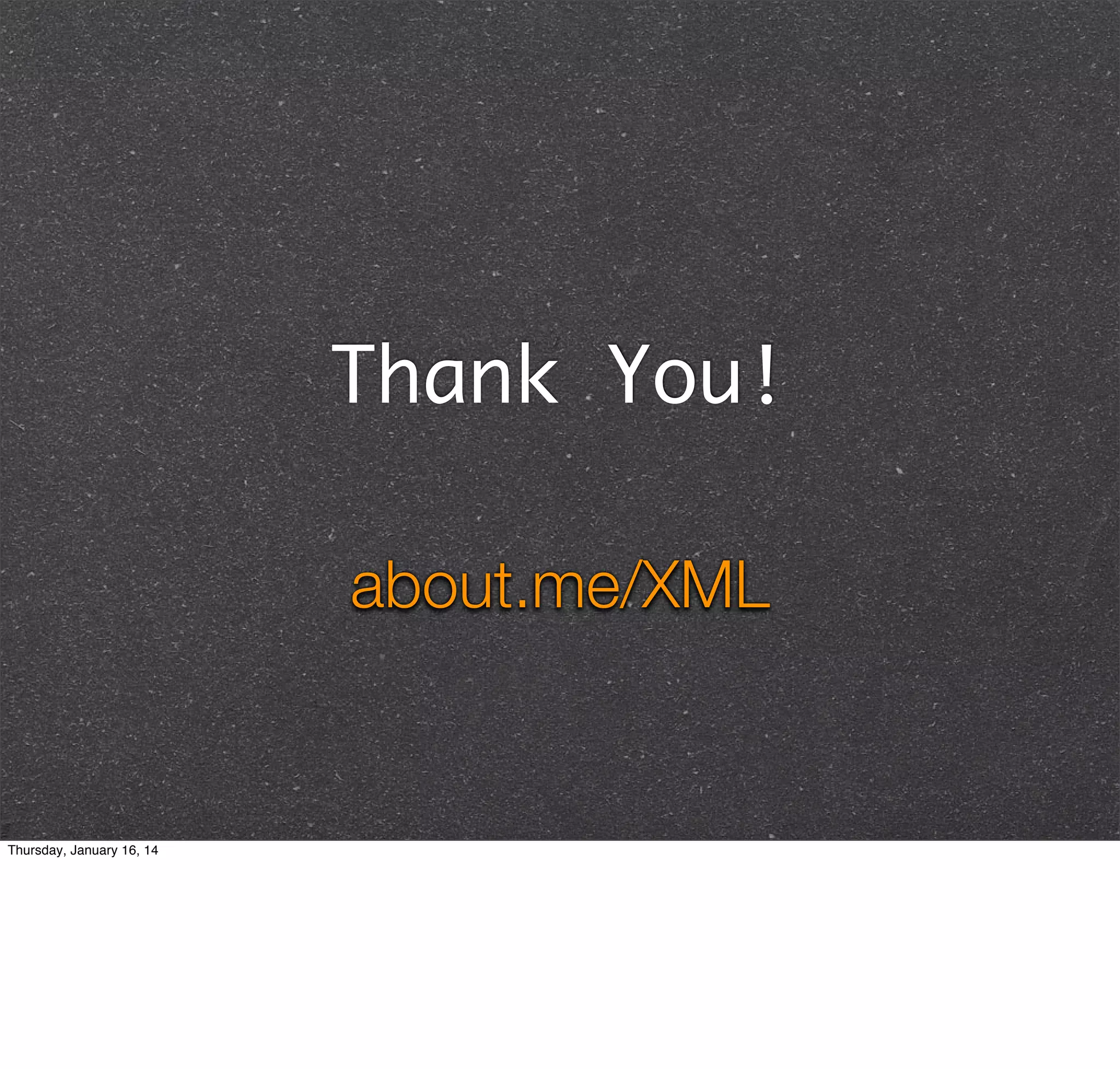 Thank You!
about.me/XML

Thursday, January 16, 14

 