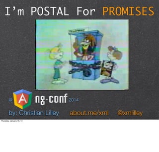 I’m POSTAL For PROMISES

@

2014

by: Christian Lilley

about.me/xml

Thursday, January 16, 14

@xmlilley

 