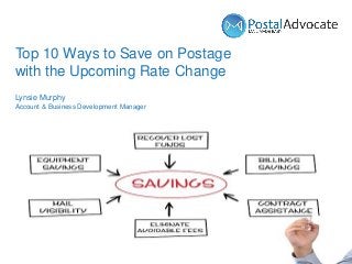 Name (18pt)
Title (14pt)
Top 10 Ways to Save on Postage
with the Upcoming Rate Change
Lynsie Murphy
Account & Business Development Manager
 