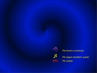    Per tornar a començar    Per seguir escoltant: quiets! ESC   Per acabar   