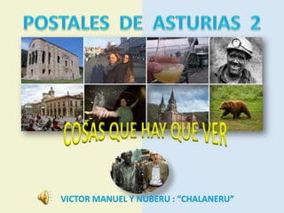 POSTALES  DE  ASTURIAS  2 COSAS QUE HAY QUE VER VICTOR MANUEL Y NUBERU : “CHALANERU” 