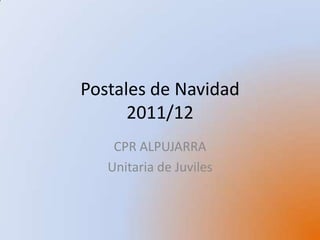 Postales de Navidad
      2011/12
    CPR ALPUJARRA
   Unitaria de Juviles
 
