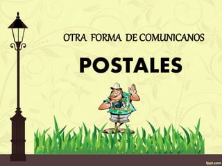 OTRA FORMA DE COMUNICANOS
POSTALES
 