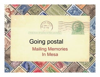 Going postal
 Mailing Memories
      In Mesa
 