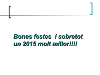 Bones festes i sobretotBones festes i sobretot
un 2015 molt millor!!!!un 2015 molt millor!!!!
 