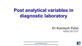 Dr Kamlesh Patel
MBBS MD DCP
Post analytical variables in
diagnostic laboratory
 