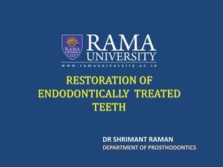 RESTORATION OF
ENDODONTICALLY TREATED
TEETH
DR SHRIMANT RAMAN
DEPARTMENT OF PROSTHODONTICS
 