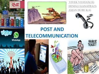 POST AND
TELECOMMUNICATION
VIVEK VIJAYAN(18) VIVEK VIJAYAN(18)
HEMALI GANATRA(5)
AMAN DUBE K(4)
 