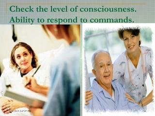 Check the level of consciousness.
Ability to respond to commands.
2/4/2015 3:47:57 PM 34
 