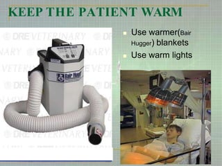 KEEP THE PATIENT WARM
39
 Use warmer(Bair
Hugger) blankets
 Use warm lights
 
