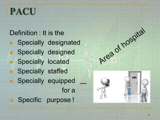 PACU
Definition : It is the
 Specially designated
 Specially designed
 Specially located
 Specially staffed
 Specially equipped
for a
 Specific purpose !
8
 