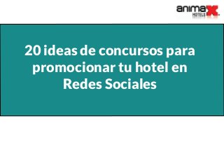 20 ideas de concursos para
promocionar tu hotel en
Redes Sociales
 