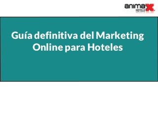 Guía definitiva del Marketing
Online para Hoteles
 