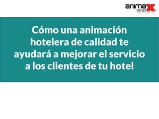 Cómo una animación
hotelera de calidad te
ayudará a mejorar el servicio
a los clientes de tu hotel
 