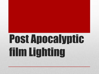 Post Apocalyptic 
film Lighting 
 