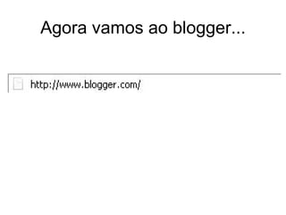 Agora vamos ao blogger... 