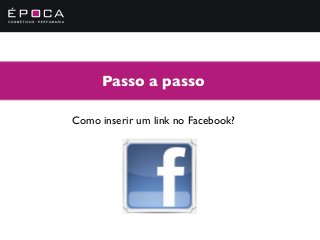 Passo a passo
Como inserir um link no Facebook?
 