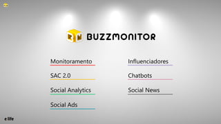 Social Ads
Influenciadores
SAC 2.0 Chatbots
Social Analytics Social News
Monitoramento
 