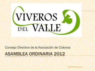 Consejo Directivo de la Asociación de Colonos

ASAMBLEA ORDINARIA 2012

                                          10/04/2012 05:24 p.m.
 