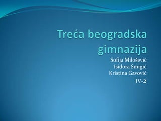 Sofija Milošević
Isidora Šmigić
Kristina Gavović
IV-2
 