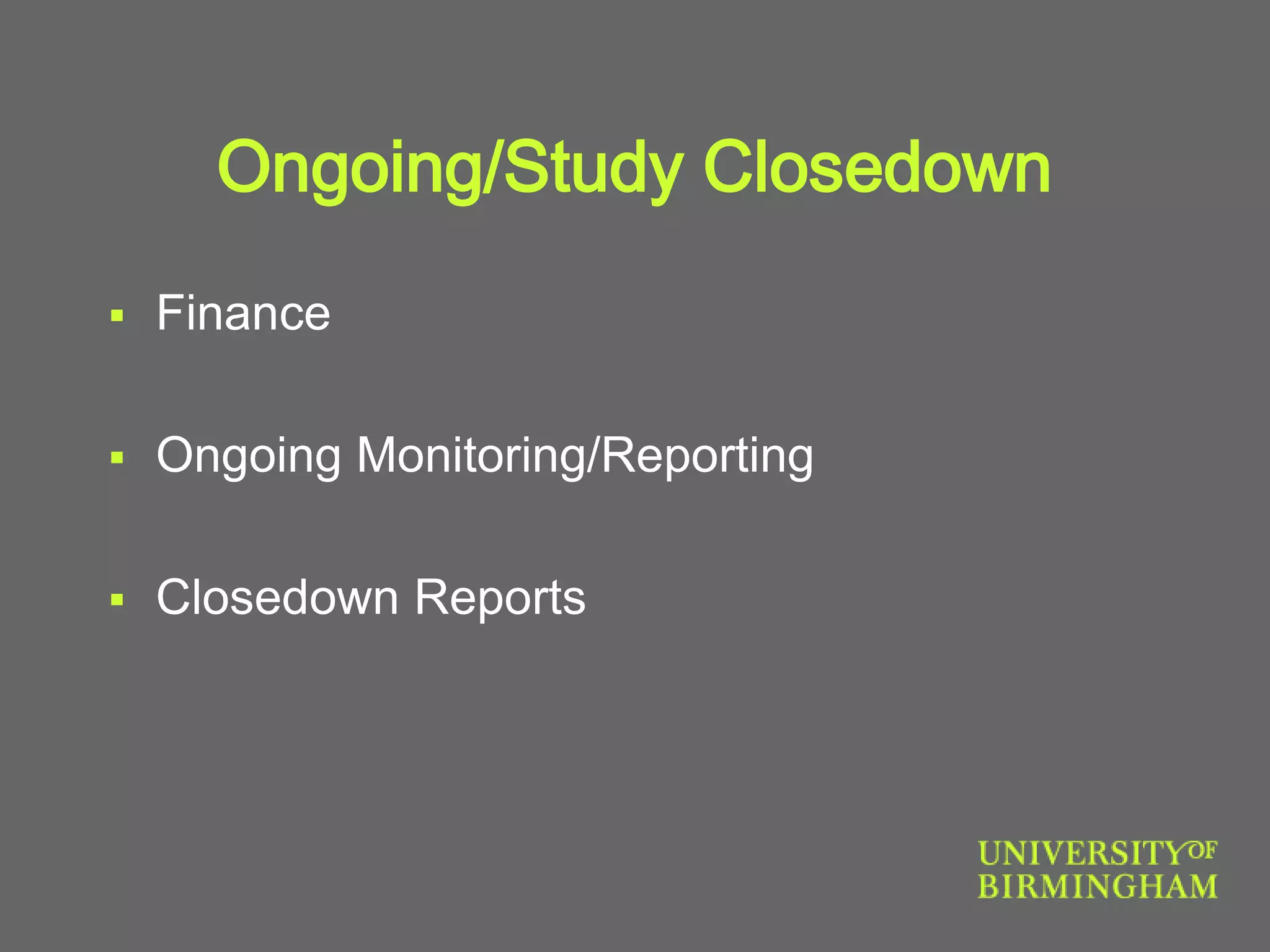 Ongoing/Study Closedown
 Finance
 Ongoing Monitoring/Reporting
 Closedown Reports
 