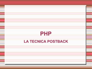 PHP
LA TECNICA POSTBACK
 