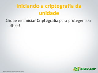 Iniciando a criptografia da unidade Clique em  Iniciar Criptografia  para proteger seu disco! 