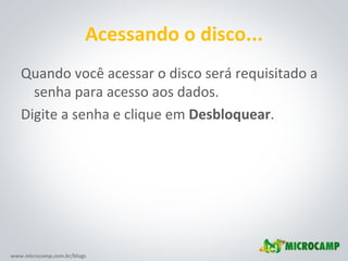 Acessando o disco... Quando você acessar o disco será requisitado a senha para acesso aos dados. Digite a senha e clique em  Desbloquear . 